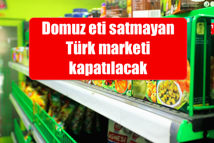 Domuz eti satmayan Türk marketi kapatılacak