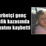 Gurbetçi genç trafik kazasında hayatını kaybetti
