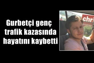 Gurbetçi genç trafik kazasında hayatını kaybetti